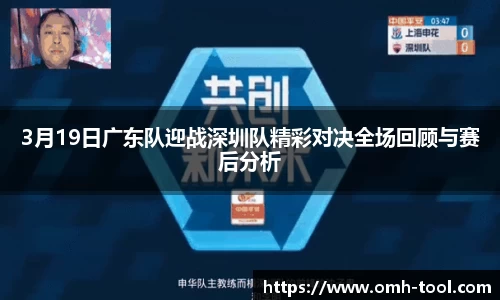 3月19日广东队迎战深圳队精彩对决全场回顾与赛后分析